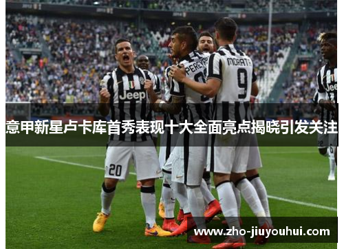 意甲新星卢卡库首秀表现十大全面亮点揭晓引发关注 意甲新星卢卡库首秀表现十大全面亮点揭晓引发关注