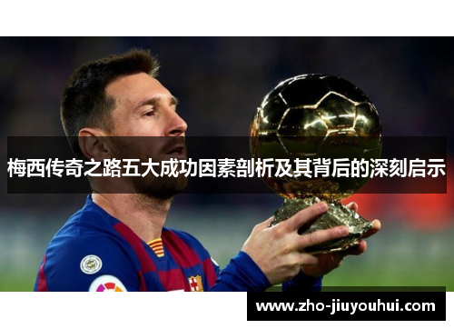梅西传奇之路五大成功因素剖析及其背后的深刻启示