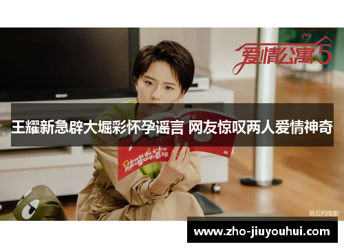 王耀新急辟大堀彩怀孕谣言 网友惊叹两人爱情神奇