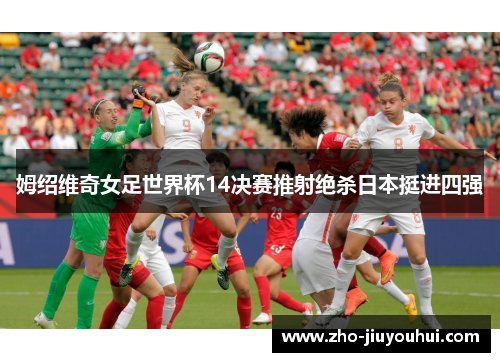 姆绍维奇女足世界杯14决赛推射绝杀日本挺进四强