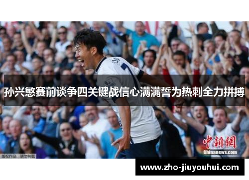 孙兴慜赛前谈争四关键战信心满满誓为热刺全力拼搏