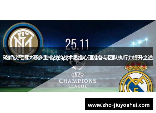 破解欧冠淘汰赛多重挑战的战术思维心理准备与团队执行力提升之道 破解欧冠淘汰赛多重挑战的战术思维心理准备与团队执行力提升之道