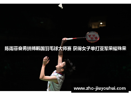 陈雨菲奋勇拼搏韩国羽毛球大师赛 获得女子单打亚军荣耀殊荣 陈雨菲奋勇拼搏韩国羽毛球大师赛 获得女子单打亚军荣耀殊荣