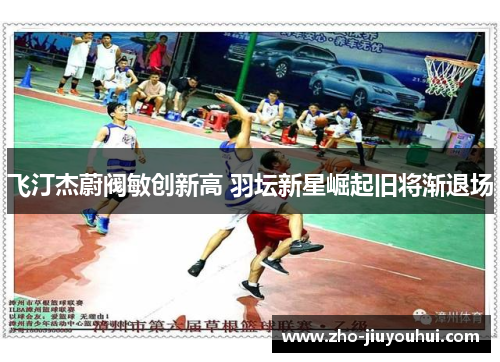 飞汀杰蔚阀敏创新高 羽坛新星崛起旧将渐退场 飞汀杰蔚阀敏创新高 羽坛新星崛起旧将渐退场