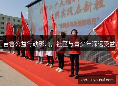 吉鲁公益行动影响,社区与青少年深远受益 吉鲁公益行动影响,社区与青少年深远受益